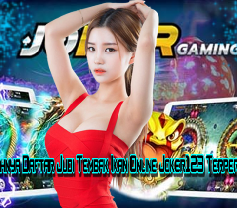 Mudahnya Daftar Judi Tembak Ikan Online Joker123 Terpercaya